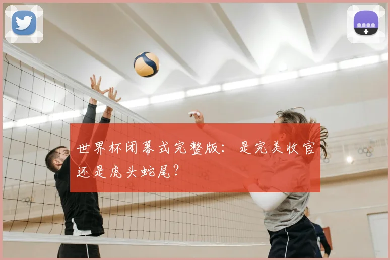 世界杯闭幕式完整版：是完美收官还是虎头蛇尾？