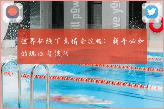 世界杯线下竞猜全攻略：新手必知的玩法与技巧