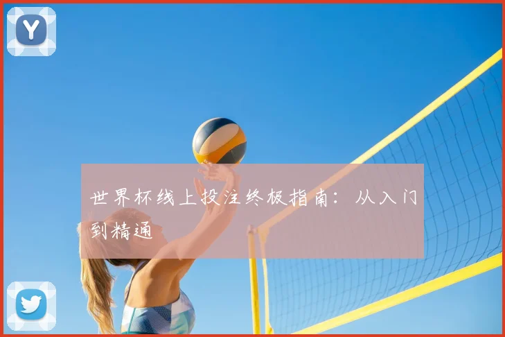 世界杯线上投注终极指南:从入门到精通